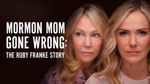 MORMON MOM GONE WRONG: THE RUBY FRANKE STORY